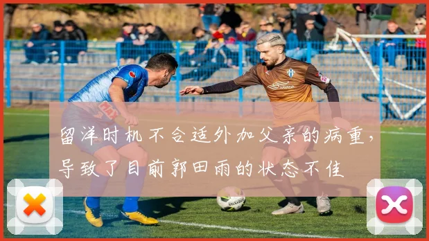 留洋时机不合适外加父亲的病重，导致了目前郭田雨的状态不佳