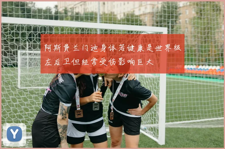 阿斯费兰门迪身体若健康是世界级左后卫但经常受伤影响巨大