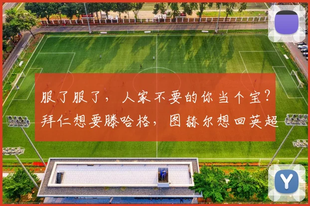 服了服了，人家不要的你当个宝？拜仁想要滕哈格，图赫尔想回英超